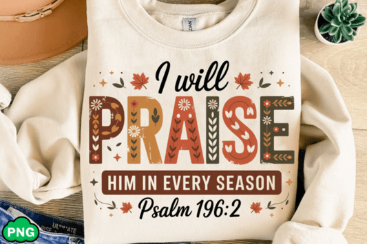 I will praise him in every season
